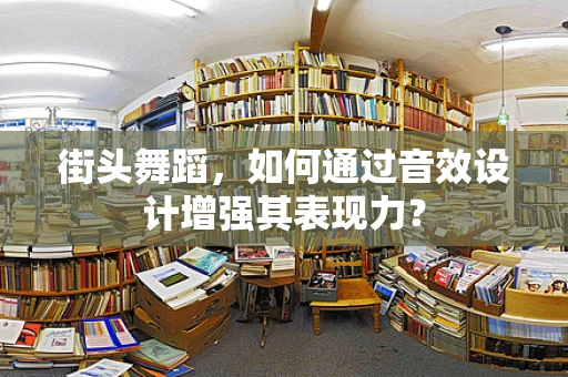 街头舞蹈，如何通过音效设计增强其表现力？