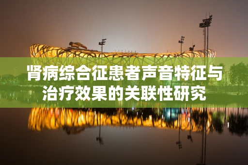 肾病综合征患者声音特征与治疗效果的关联性研究