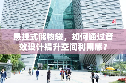 悬挂式储物袋，如何通过音效设计提升空间利用感？