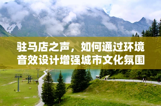 驻马店之声，如何通过环境音效设计增强城市文化氛围？