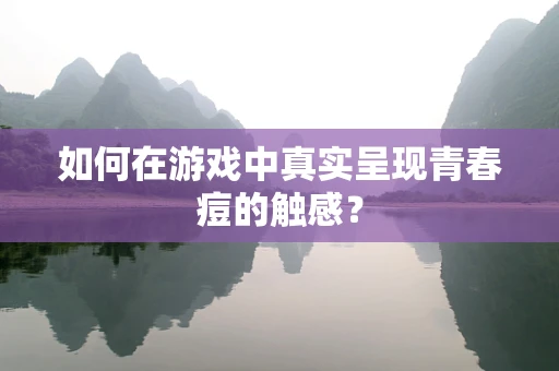 如何在游戏中真实呈现青春痘的触感？