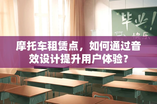 摩托车租赁点，如何通过音效设计提升用户体验？