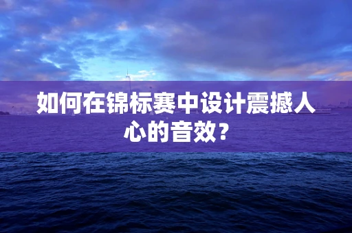 如何在锦标赛中设计震撼人心的音效？