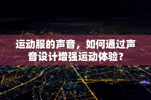 运动服的声音，如何通过声音设计增强运动体验？