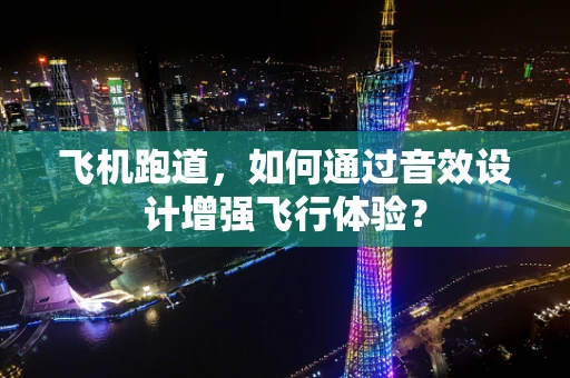 飞机跑道，如何通过音效设计增强飞行体验？