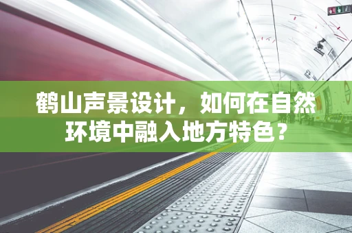 鹤山声景设计，如何在自然环境中融入地方特色？