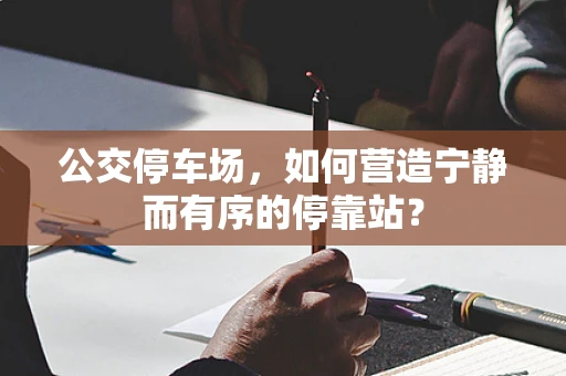 公交停车场，如何营造宁静而有序的停靠站？