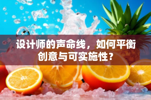 设计师的声命线，如何平衡创意与可实施性？