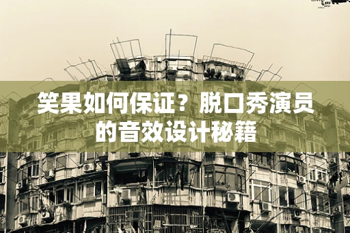 笑果如何保证？脱口秀演员的音效设计秘籍