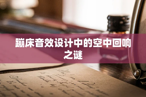 蹦床音效设计中的空中回响之谜