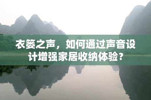 衣篓之声，如何通过声音设计增强家居收纳体验？