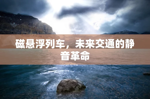 磁悬浮列车，未来交通的静音革命