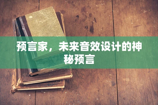 预言家，未来音效设计的神秘预言