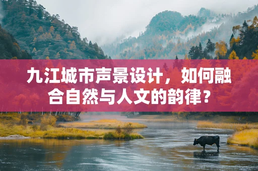 九江城市声景设计，如何融合自然与人文的韵律？