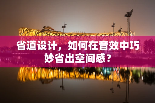 省道设计，如何在音效中巧妙省出空间感？