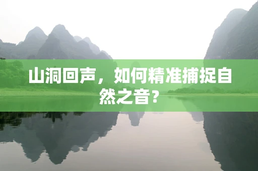 山洞回声，如何精准捕捉自然之音？