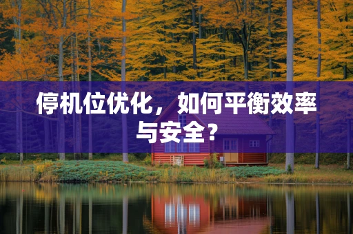 停机位优化，如何平衡效率与安全？