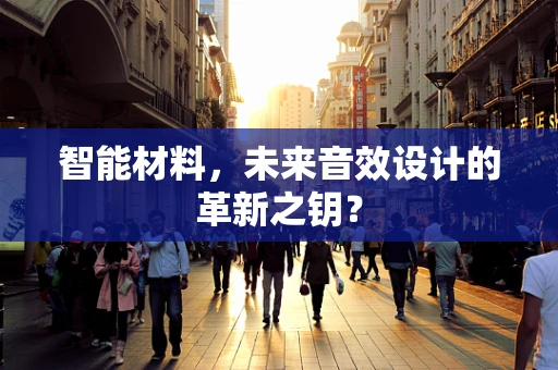 智能材料，未来音效设计的革新之钥？