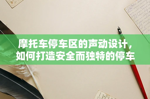 摩托车停车区的声动设计，如何打造安全而独特的停车环境？