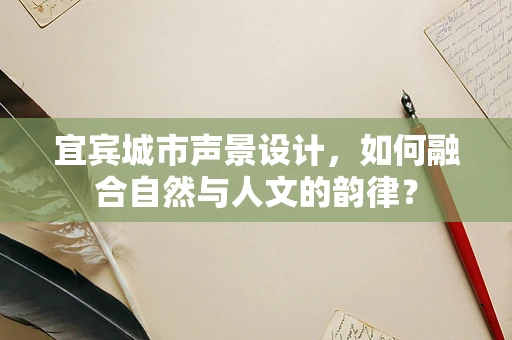 宜宾城市声景设计，如何融合自然与人文的韵律？