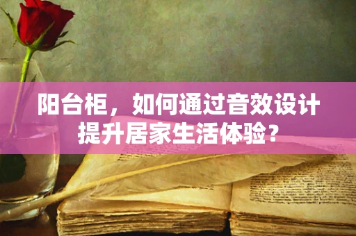 阳台柜，如何通过音效设计提升居家生活体验？