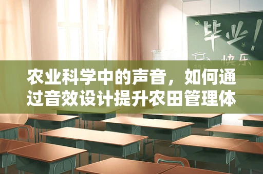 农业科学中的声音，如何通过音效设计提升农田管理体验？