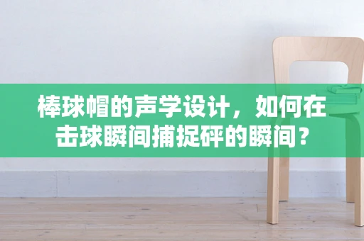 棒球帽的声学设计，如何在击球瞬间捕捉砰的瞬间？
