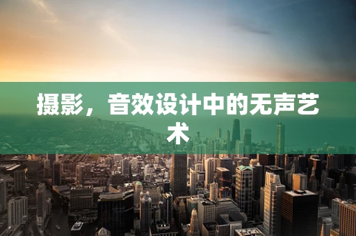 摄影，音效设计中的无声艺术