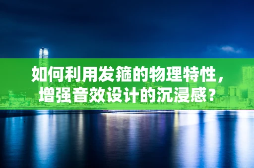 如何利用发箍的物理特性，增强音效设计的沉浸感？