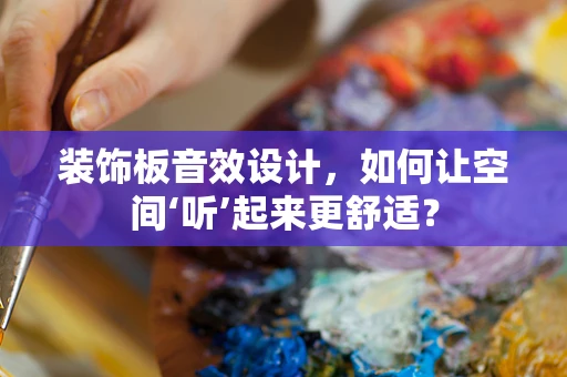 装饰板音效设计，如何让空间‘听’起来更舒适？