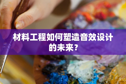 材料工程如何塑造音效设计的未来？