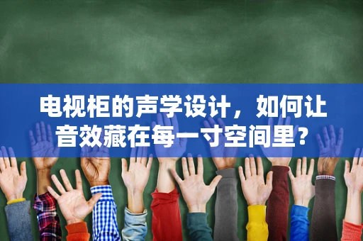 电视柜的声学设计，如何让音效藏在每一寸空间里？