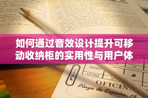 如何通过音效设计提升可移动收纳柜的实用性与用户体验？