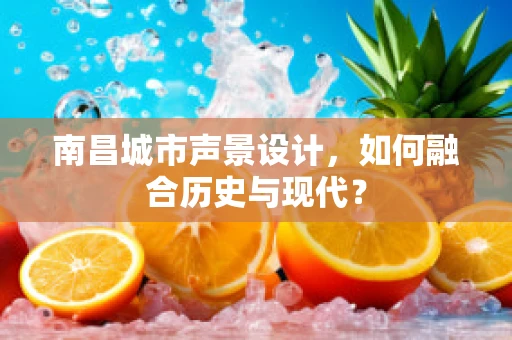 南昌城市声景设计，如何融合历史与现代？