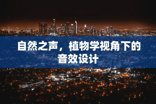 自然之声，植物学视角下的音效设计