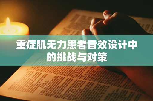 重症肌无力患者音效设计中的挑战与对策