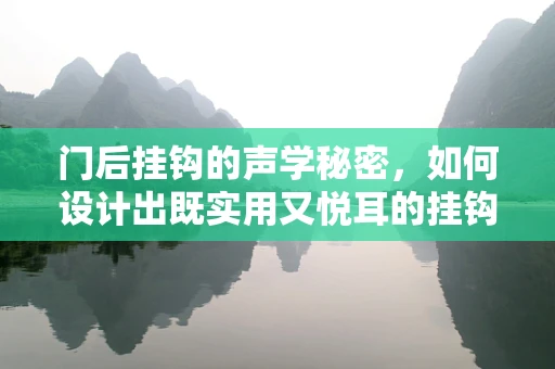 门后挂钩的声学秘密，如何设计出既实用又悦耳的挂钩？