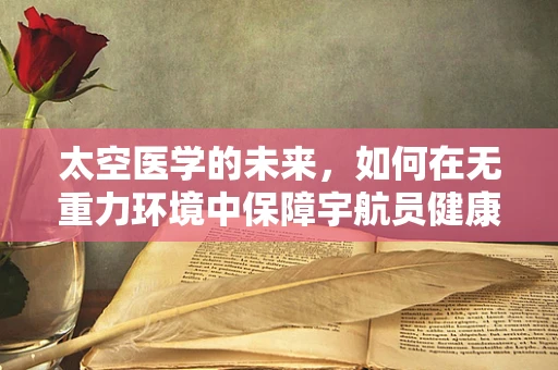 太空医学的未来，如何在无重力环境中保障宇航员健康？