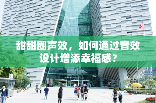 甜甜圈声效，如何通过音效设计增添幸福感？