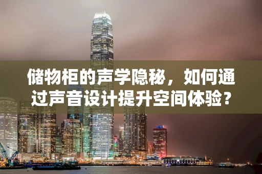 储物柜的声学隐秘，如何通过声音设计提升空间体验？