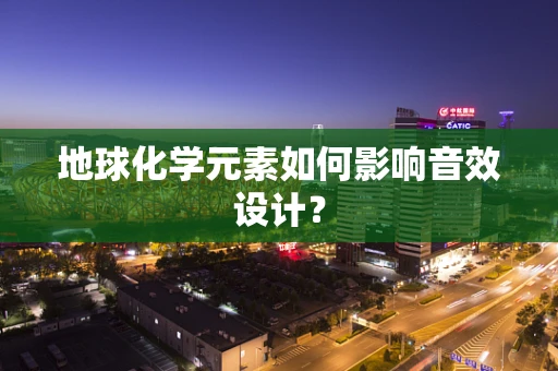 地球化学元素如何影响音效设计？
