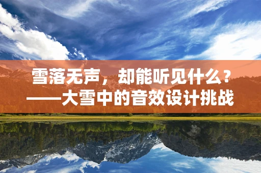 雪落无声，却能听见什么？——大雪中的音效设计挑战