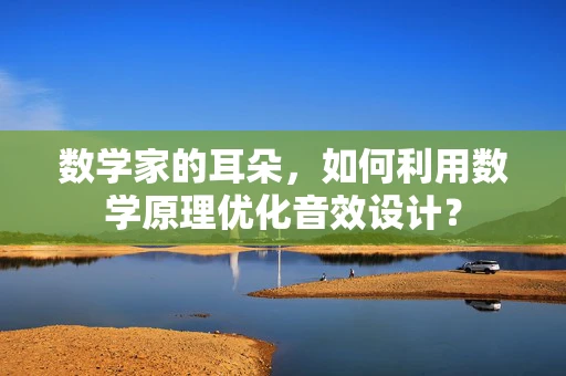 数学家的耳朵，如何利用数学原理优化音效设计？