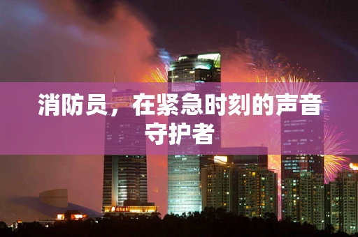 消防员，在紧急时刻的声音守护者