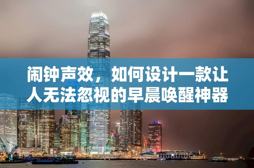 闹钟声效，如何设计一款让人无法忽视的早晨唤醒神器？
