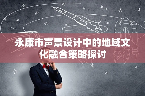 永康市声景设计中的地域文化融合策略探讨