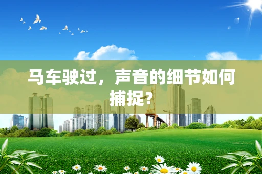 马车驶过，声音的细节如何捕捉？