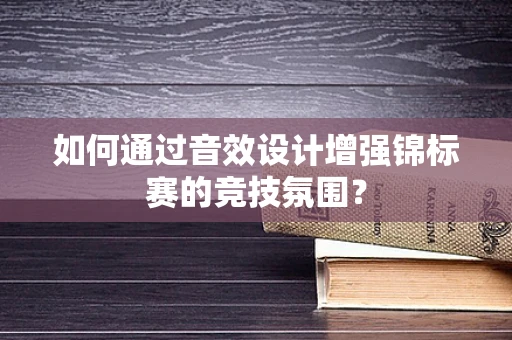 如何通过音效设计增强锦标赛的竞技氛围？