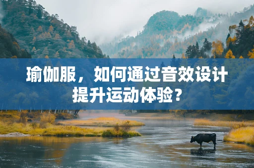 瑜伽服，如何通过音效设计提升运动体验？