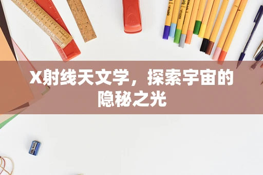 X射线天文学，探索宇宙的隐秘之光